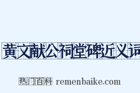 黄文献公祠堂碑近义词是什么意思的图片
